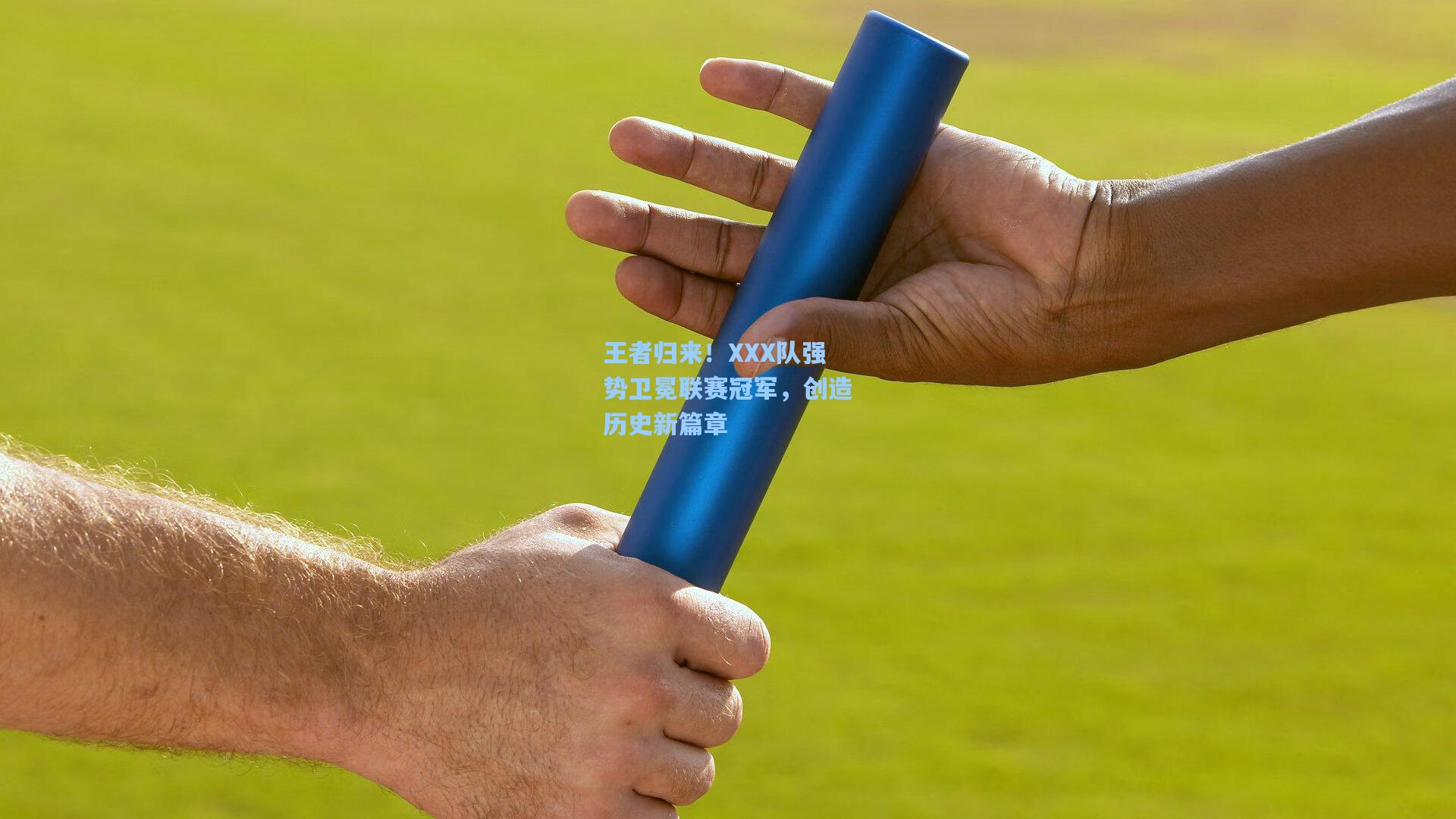 王者归来！XXX队强势卫冕联赛冠军，创造历史新篇章