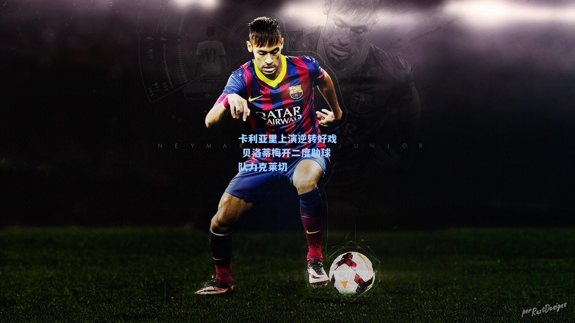 卡利亚里上演逆转好戏 贝洛蒂梅开二度助球队力克莱切