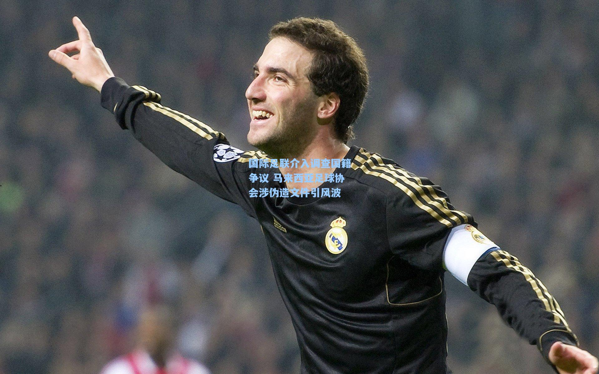 国际足联介入调查国籍争议 马来西亚足球协会涉伪造文件引风波