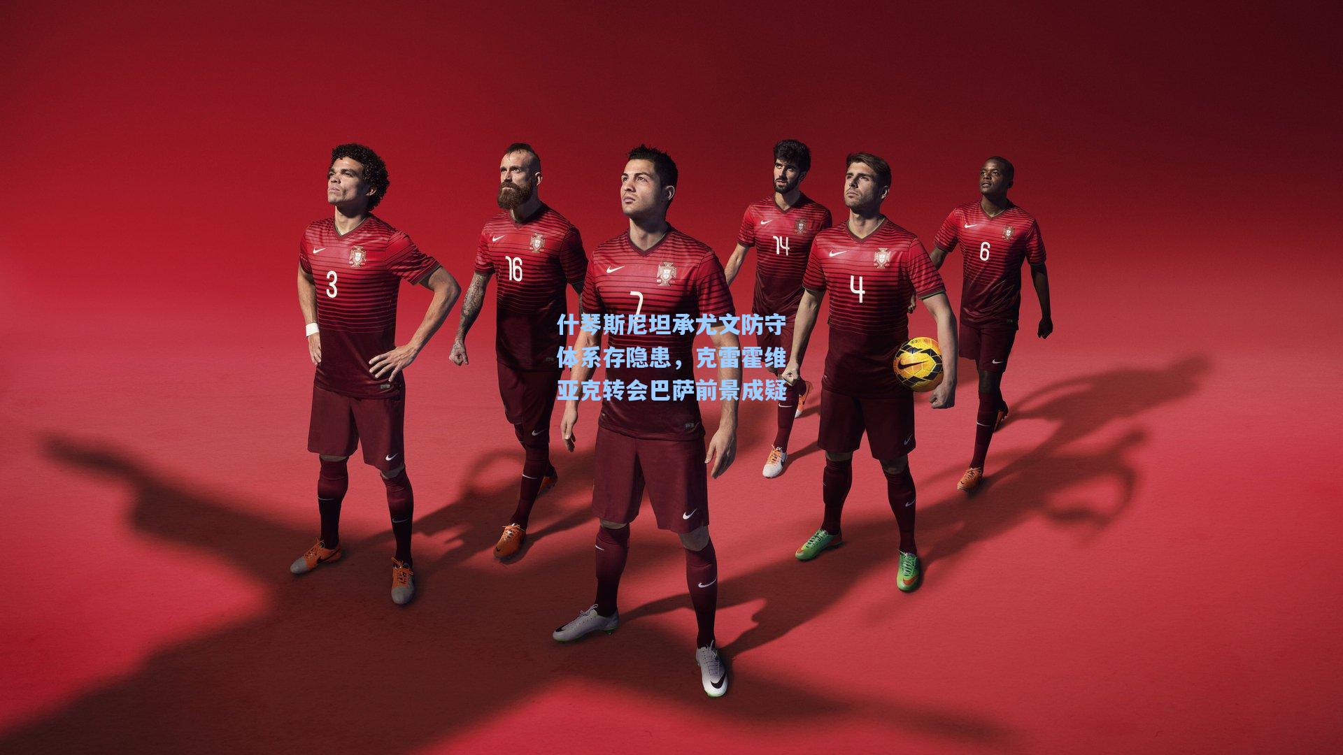 什琴斯尼坦承尤文防守体系存隐患，克雷霍维亚克转会巴萨前景成疑