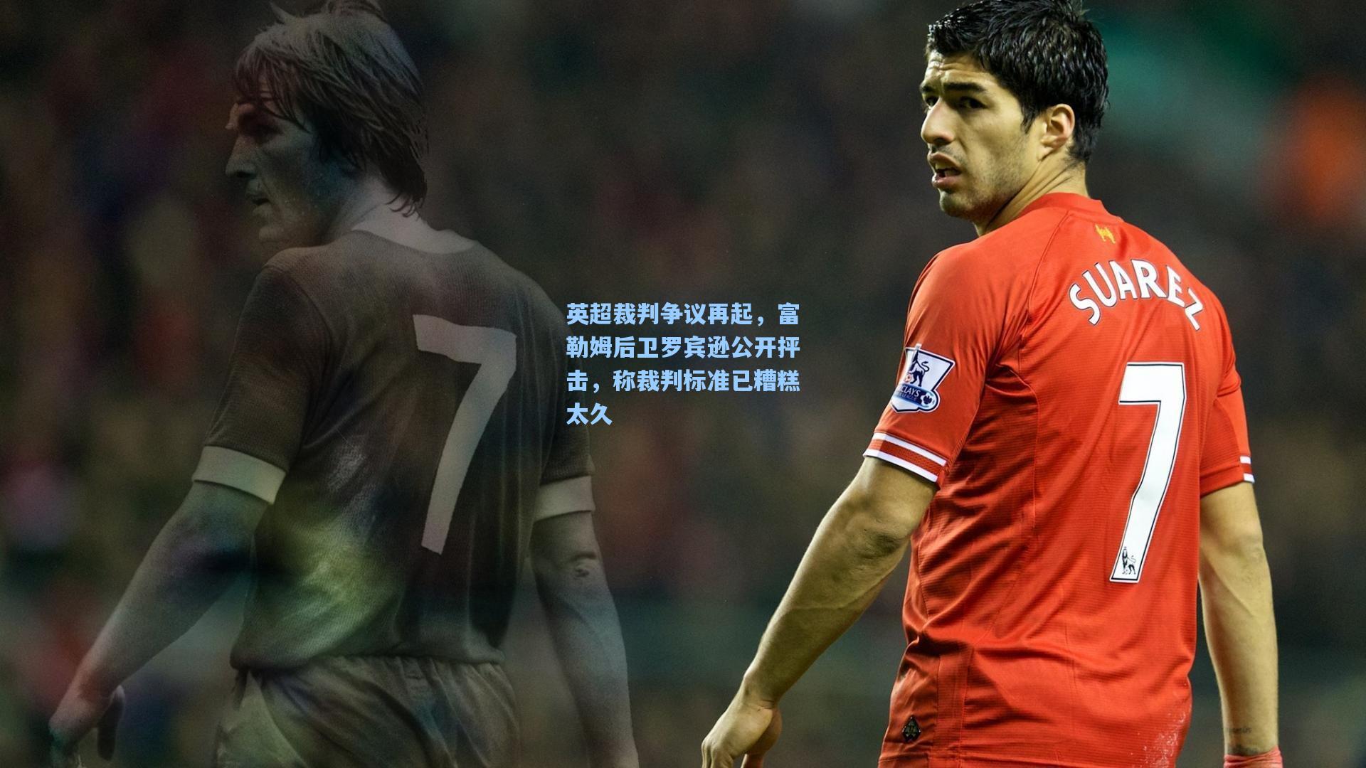英超裁判争议再起，富勒姆后卫罗宾逊公开抨击，称裁判标准已糟糕太久