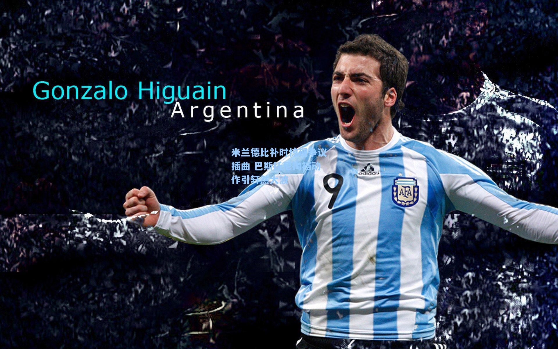 米兰德比补时惊现争议插曲 巴斯托尼掏裆动作引轩然大波