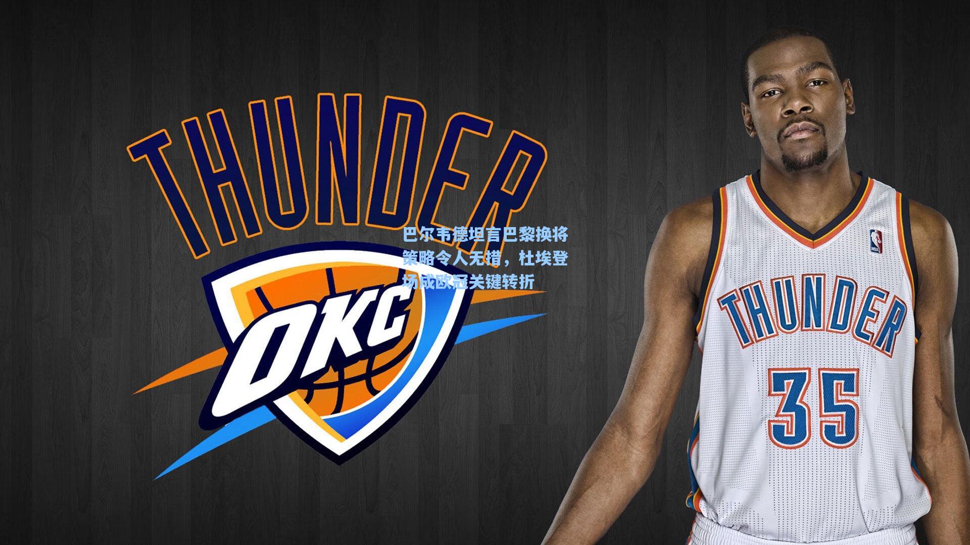 巴尔韦德坦言巴黎换将策略令人无措，杜埃登场成欧冠关键转折