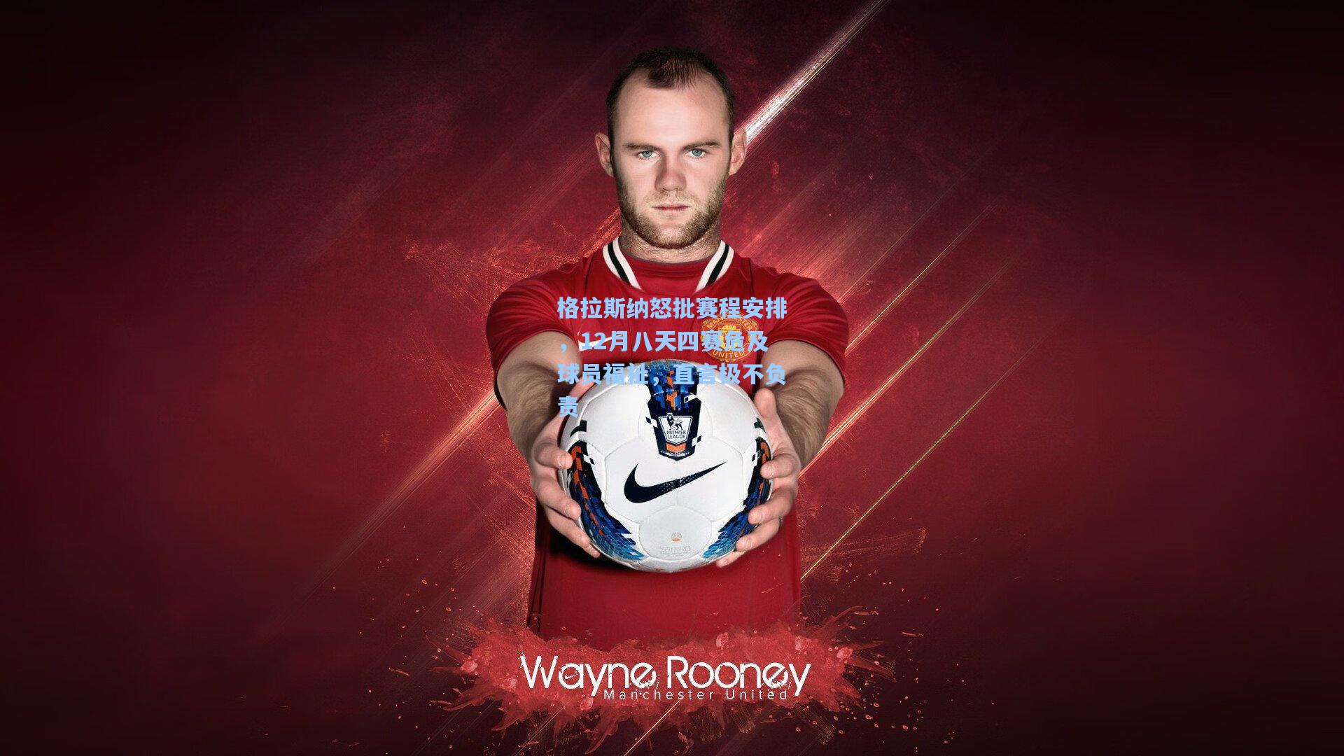 格拉斯纳怒批赛程安排,12月八天四赛危及球员福祉,直言极不负责