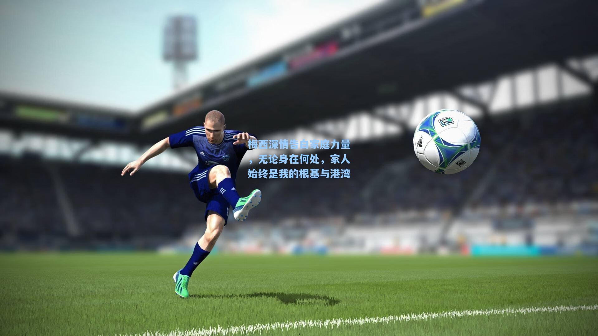 梅西深情告白家庭力量,无论身在何处,家人始终是我的根基与港湾