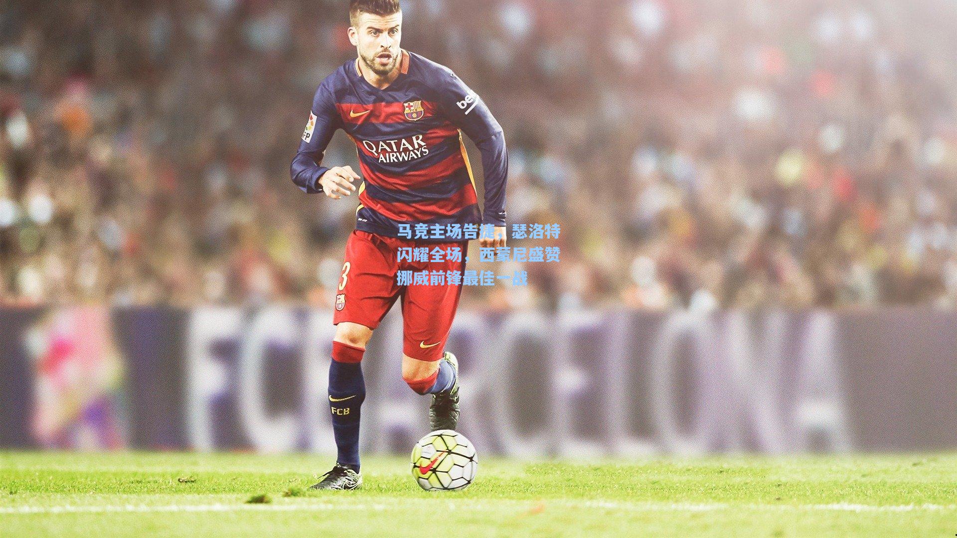 马竞主场告捷，瑟洛特闪耀全场，西蒙尼盛赞挪威前锋最佳一战